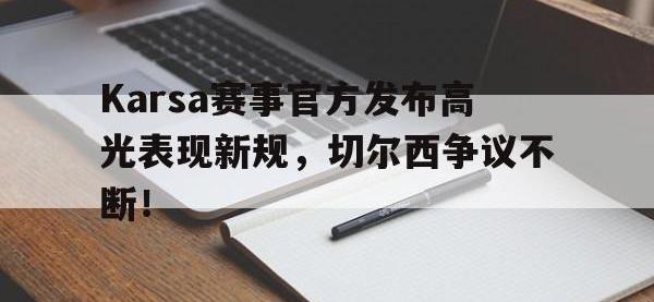  Karsa赛事官方发布高光表现新规，切尔西争议不断！